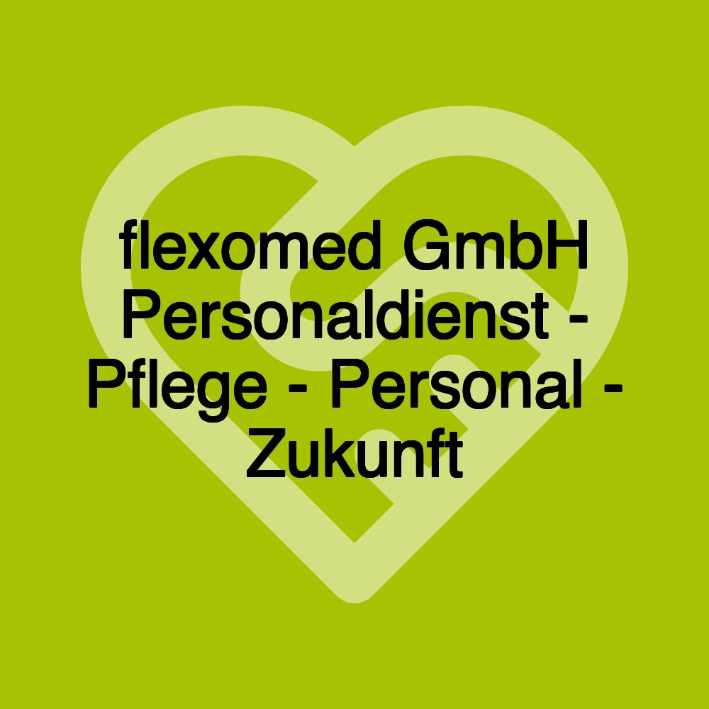 flexomed GmbH Personaldienst - Pflege - Personal - Zukunft