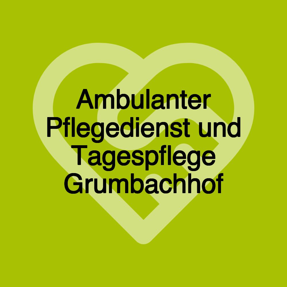 Ambulanter Pflegedienst und Tagespflege Grumbachhof