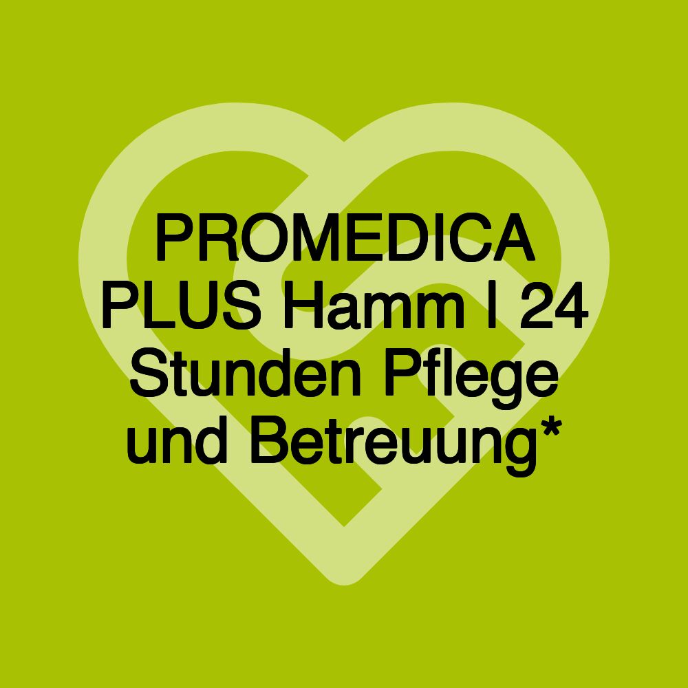 PROMEDICA PLUS Hamm | 24 Stunden Pflege und Betreuung*