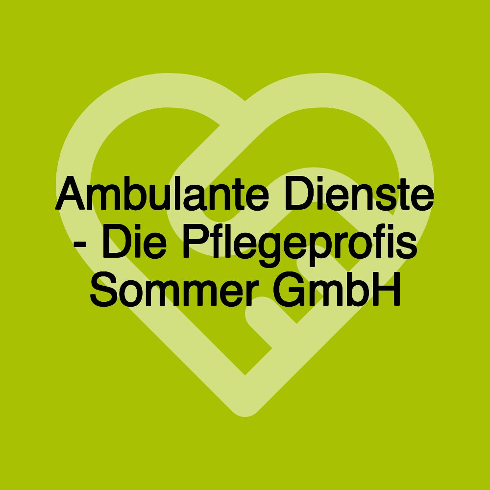 Ambulante Dienste - Die Pflegeprofis Sommer GmbH