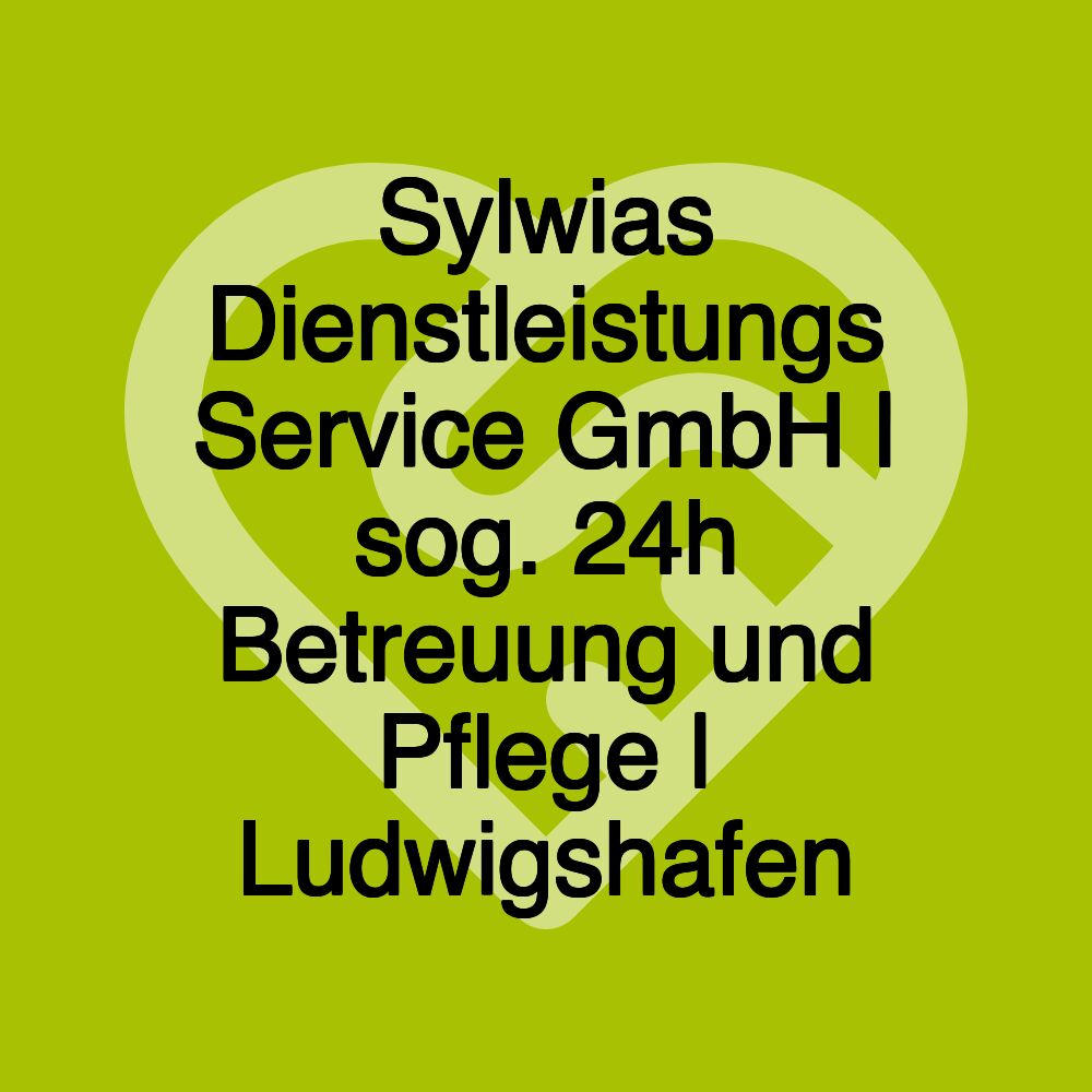 Sylwias Dienstleistungs Service GmbH | sog. 24h Betreuung und Pflege | Ludwigshafen