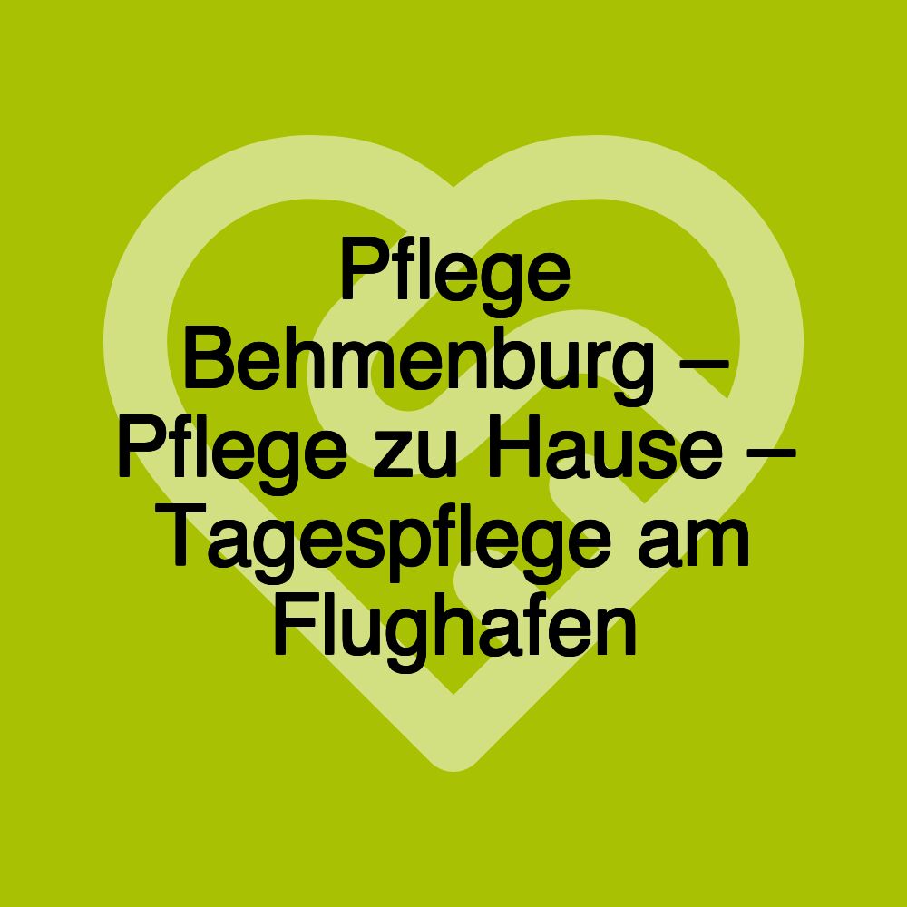 Pflege Behmenburg – Pflege zu Hause – Tagespflege am Flughafen