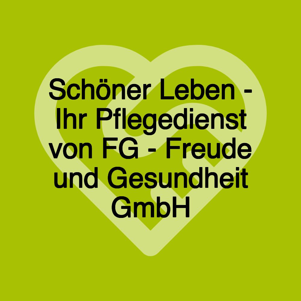 Schöner Leben - Ihr Pflegedienst von FG - Freude und Gesundheit GmbH