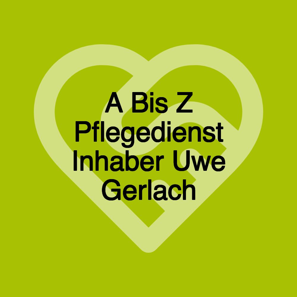 A Bis Z Pflegedienst Inhaber Uwe Gerlach