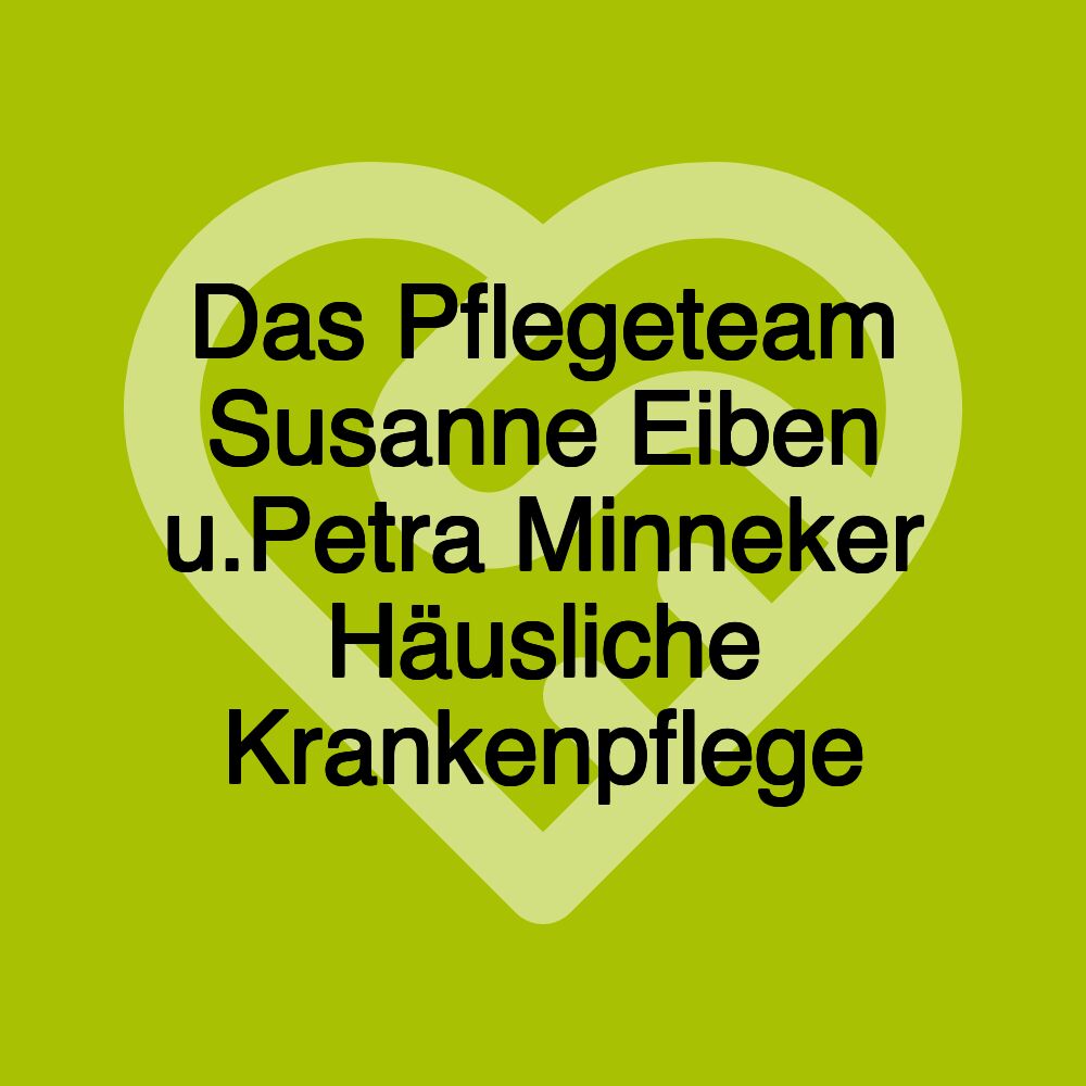 Das Pflegeteam Susanne Eiben u.Petra Minneker Häusliche Krankenpflege