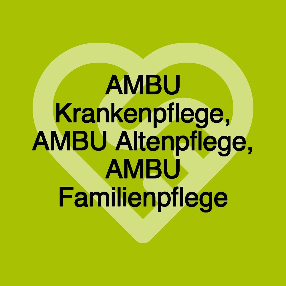 AMBU Krankenpflege, AMBU Altenpflege, AMBU Familienpflege