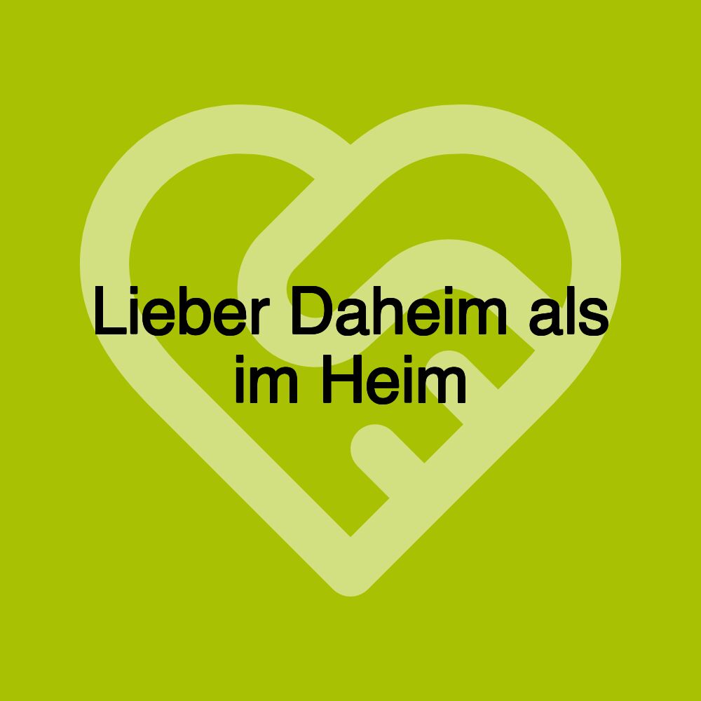 Lieber Daheim als im Heim