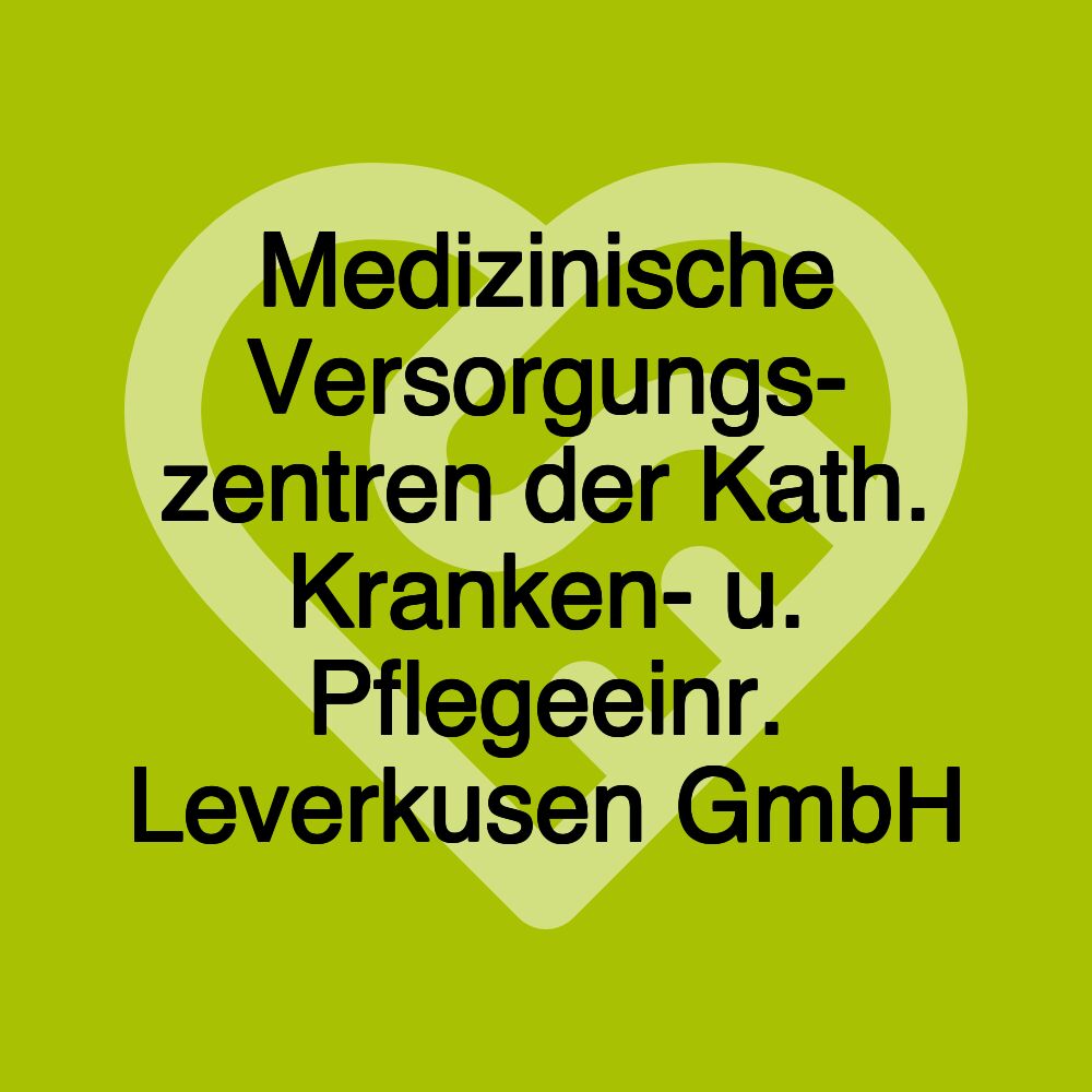 Medizinische Versorgungs- zentren der Kath. Kranken- u. Pflegeeinr. Leverkusen GmbH