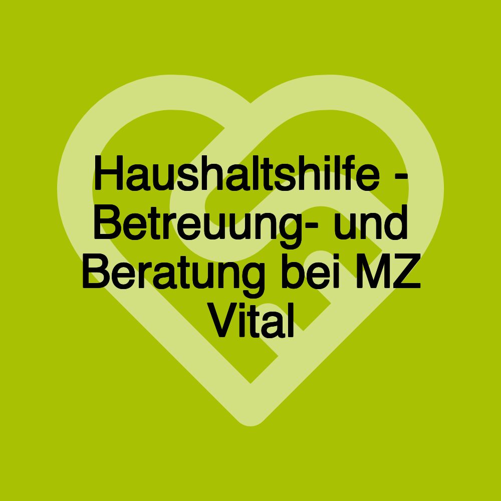 Haushaltshilfe - Betreuung- und Beratung bei MZ Vital