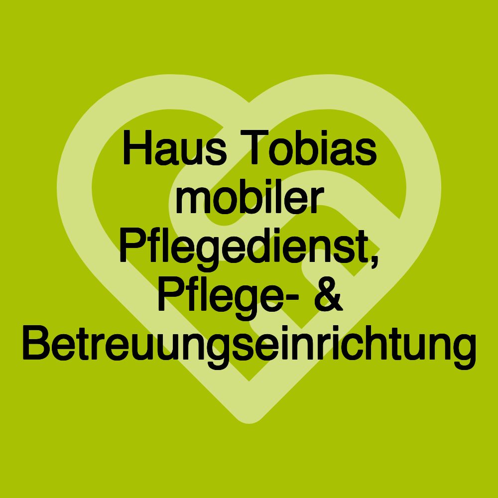 Haus Tobias mobiler Pflegedienst, Pflege- & Betreuungseinrichtung