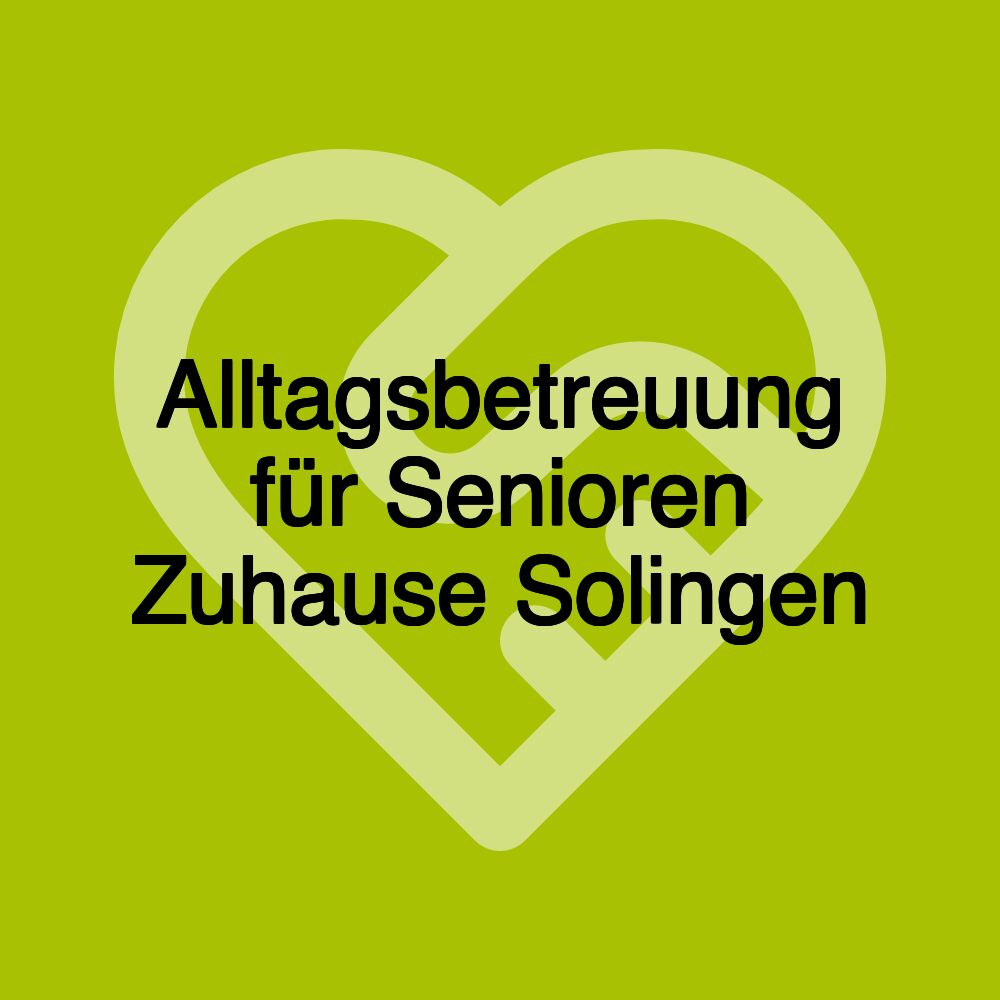 Alltagsbetreuung für Senioren Zuhause Solingen