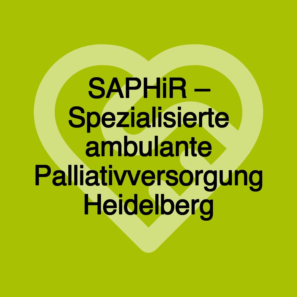 SAPHiR – Spezialisierte ambulante Palliativversorgung Heidelberg