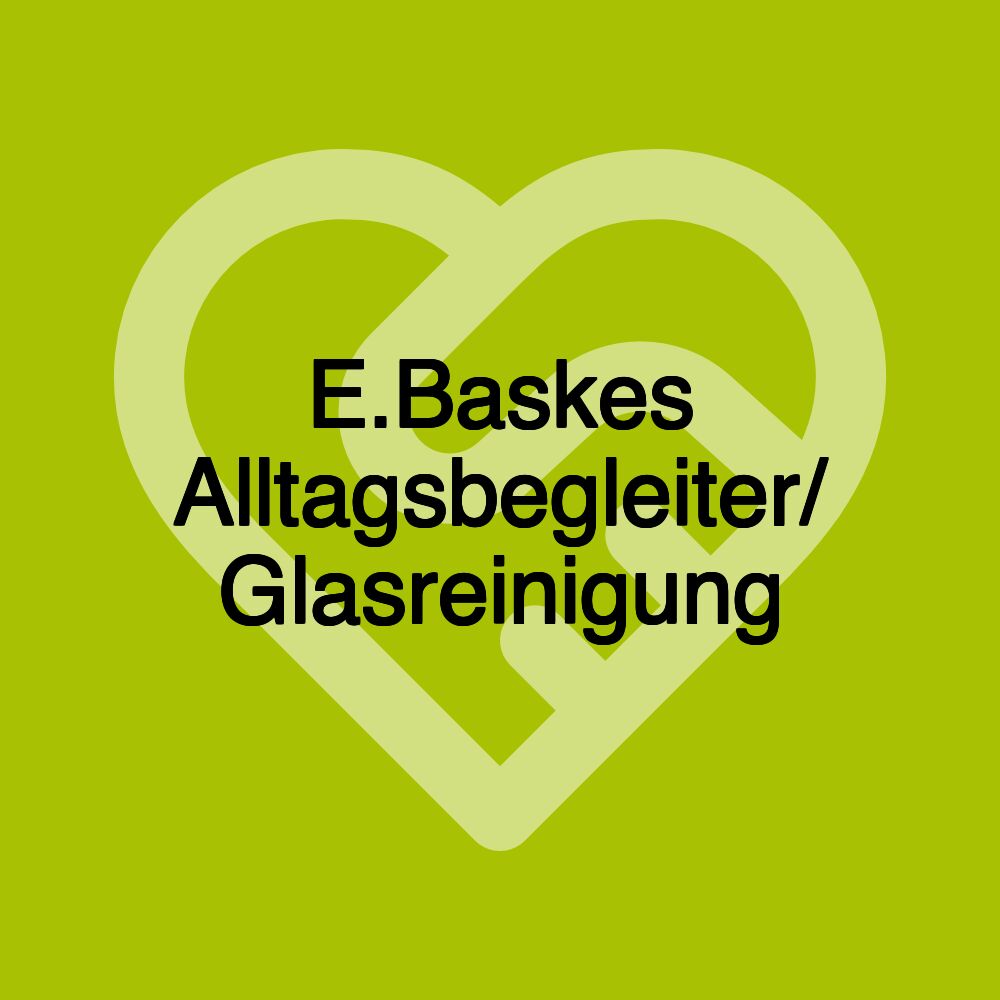 E.Baskes Alltagsbegleiter - Demenzbetreuung - Glasreinigung