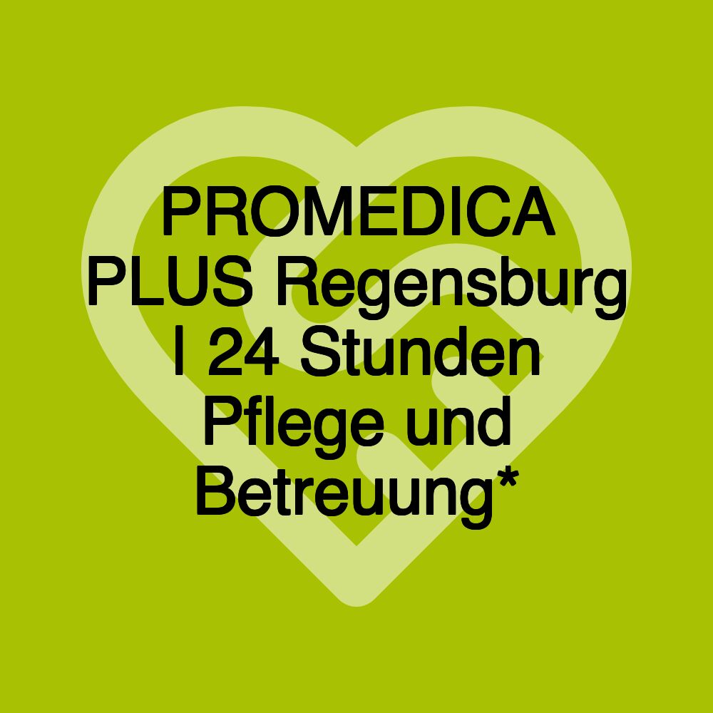 PROMEDICA PLUS Regensburg | 24 Stunden Pflege und Betreuung*