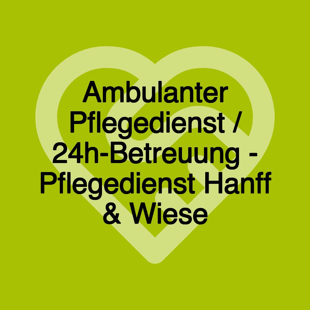 Ambulanter Pflegedienst / 24h-Betreuung - Pflegedienst Hanff & Wiese