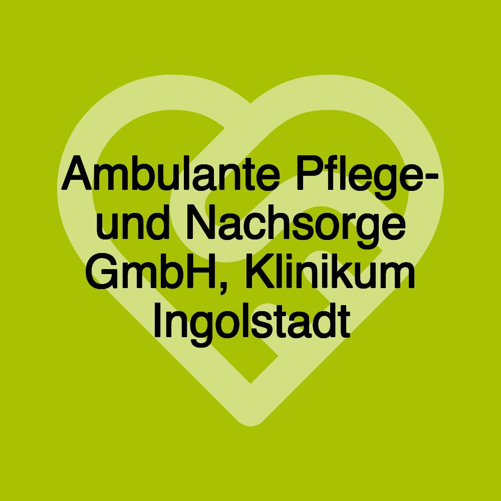 Ambulante Pflege- und Nachsorge GmbH, Klinikum Ingolstadt