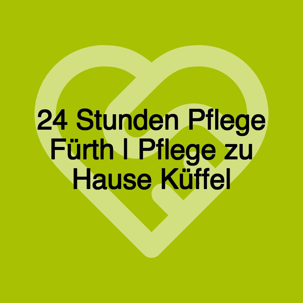 24 Stunden Pflege Fürth | Pflege zu Hause Küffel