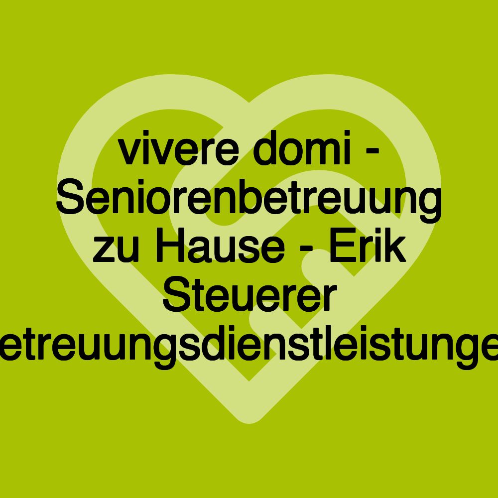 vivere domi - Seniorenbetreuung zu Hause - Erik Steuerer Betreuungsdienstleistungen