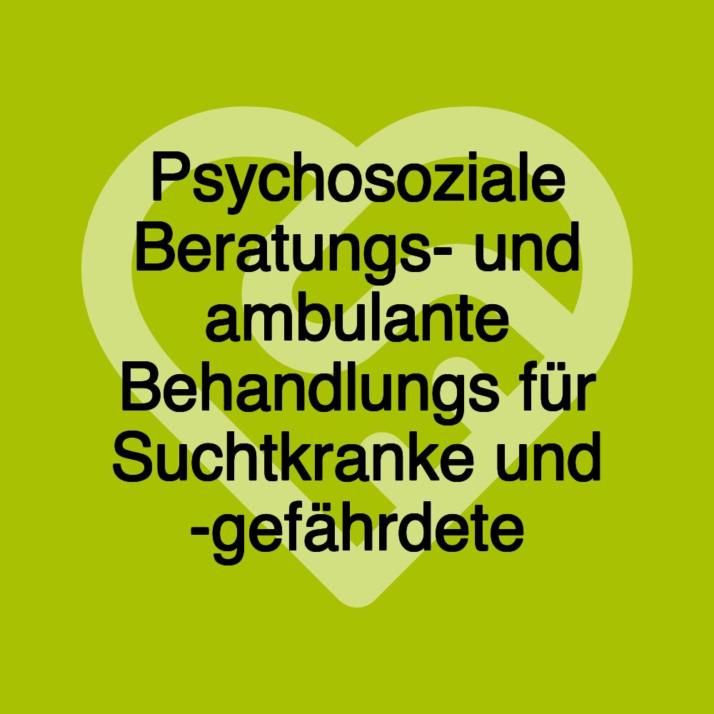 Psychosoziale Beratungs- und ambulante Behandlungs für Suchtkranke und -gefährdete