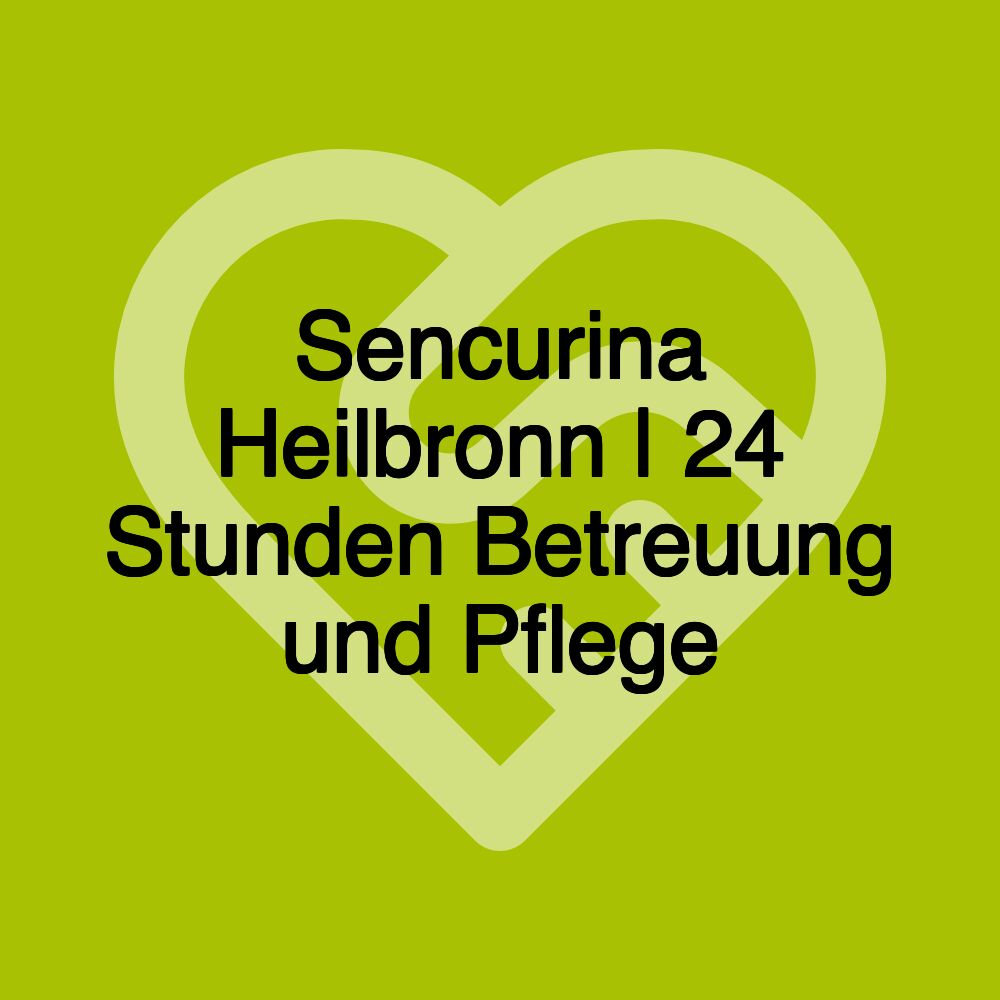 Sencurina Heilbronn | 24 Stunden Betreuung und Pflege