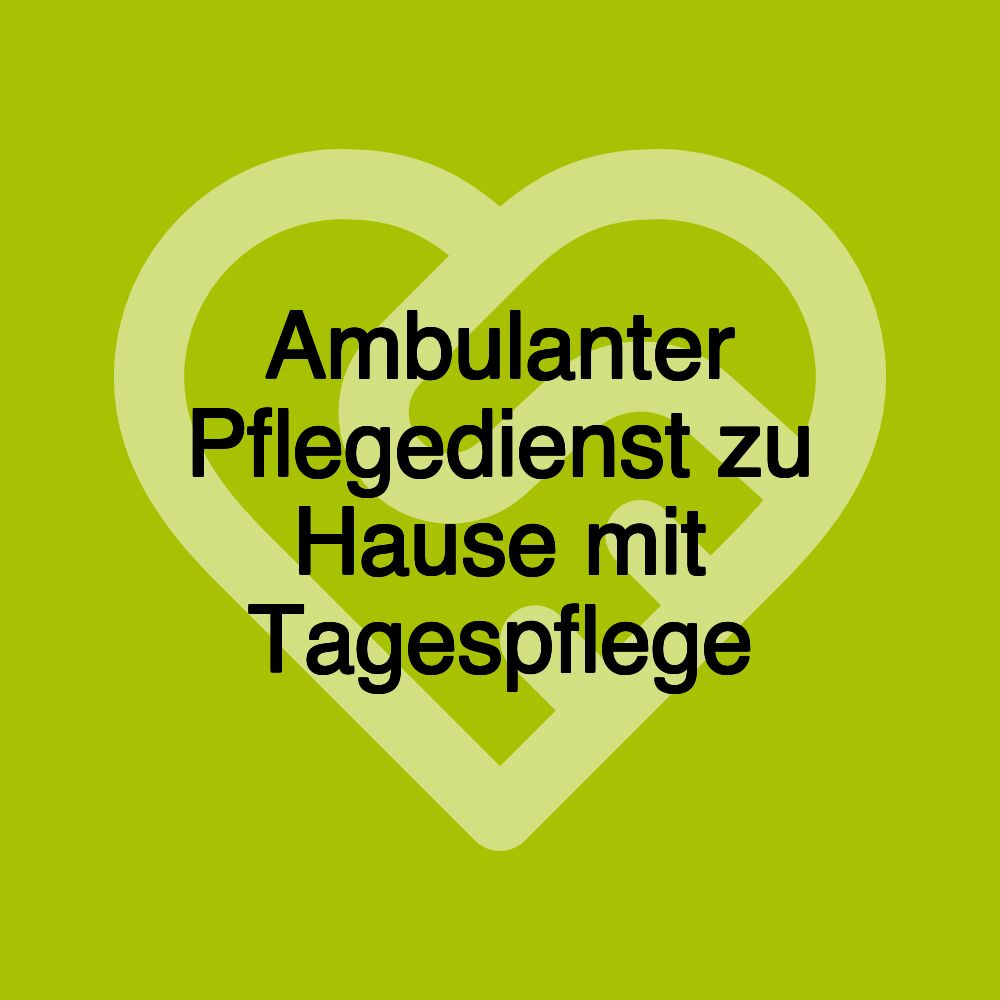 Ambulanter Pflegedienst zu Hause mit Tagespflege