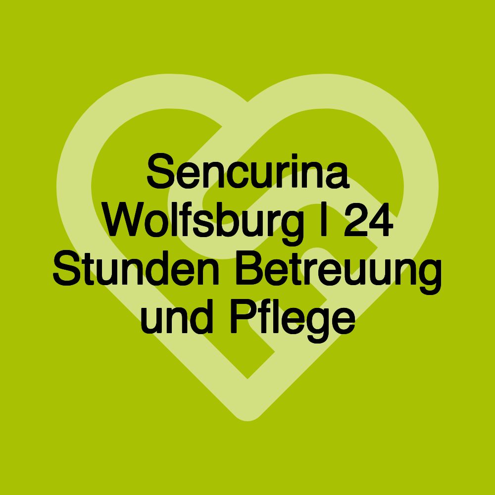 Sencurina Wolfsburg | 24 Stunden Betreuung und Pflege