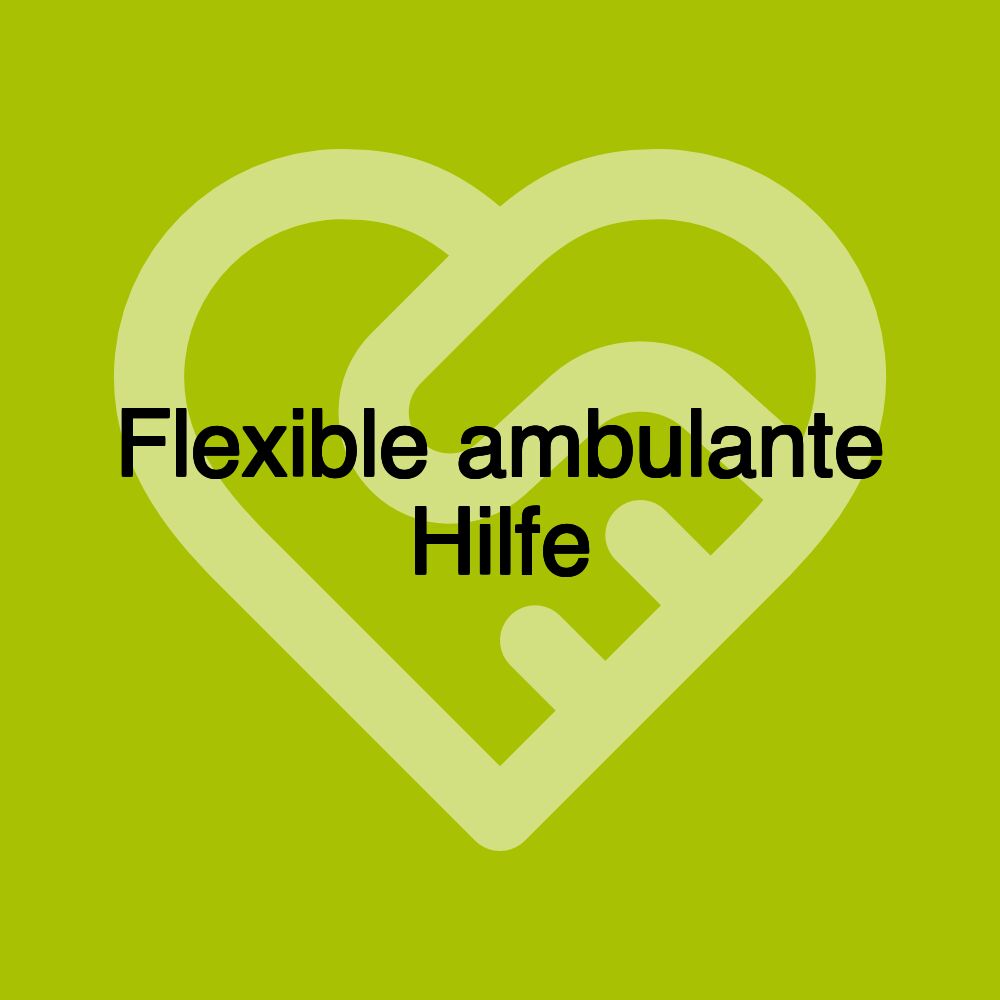 Flexible ambulante Hilfe