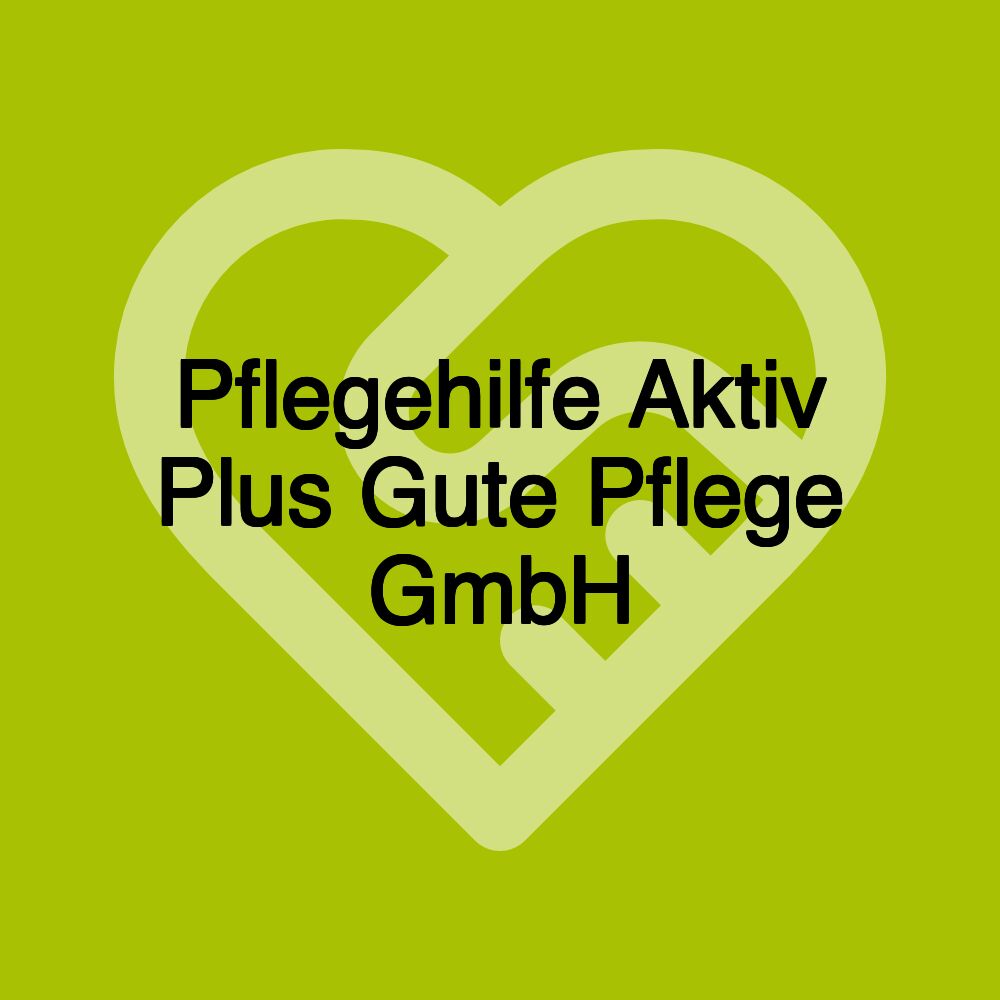 Pflegehilfe Aktiv Plus Gute Pflege GmbH