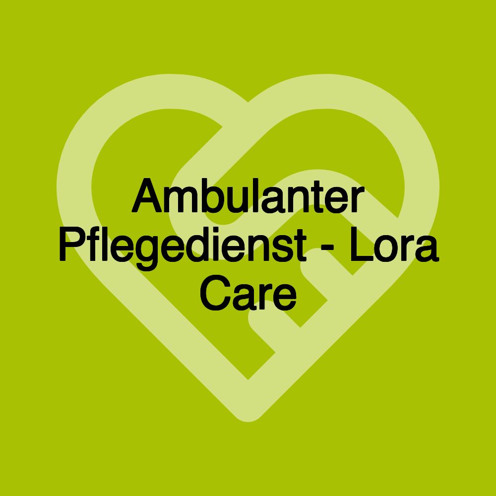 Ambulanter Pflegedienst - Lora Care