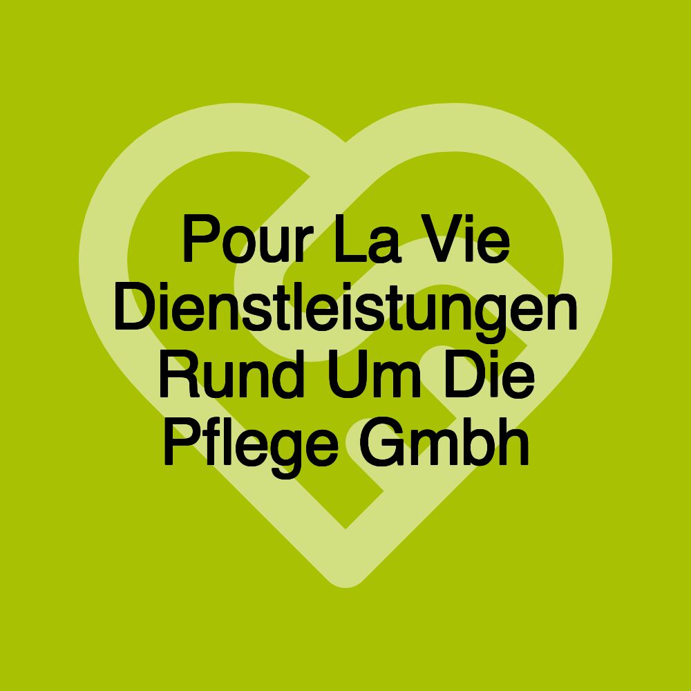 Pour La Vie Dienstleistungen Rund Um Die Pflege Gmbh