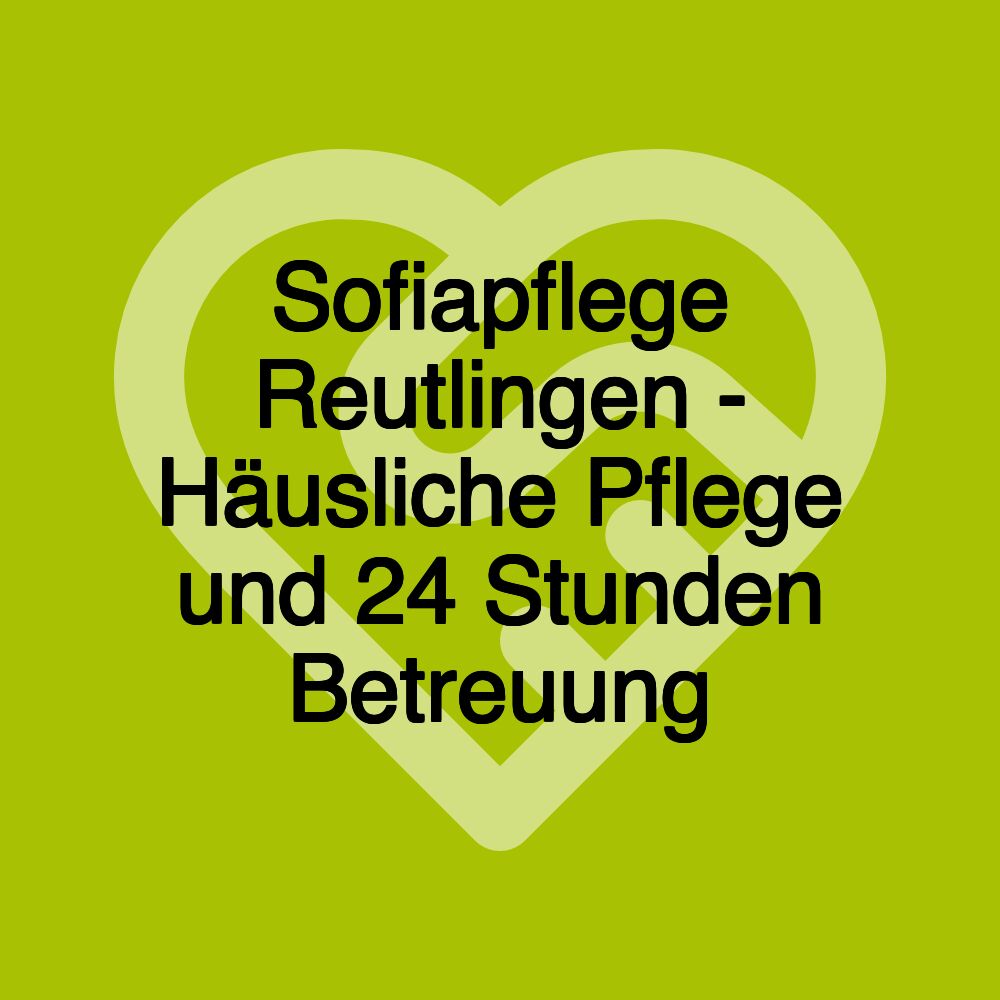 Sofiapflege Reutlingen - Häusliche Pflege und 24 Stunden Betreuung