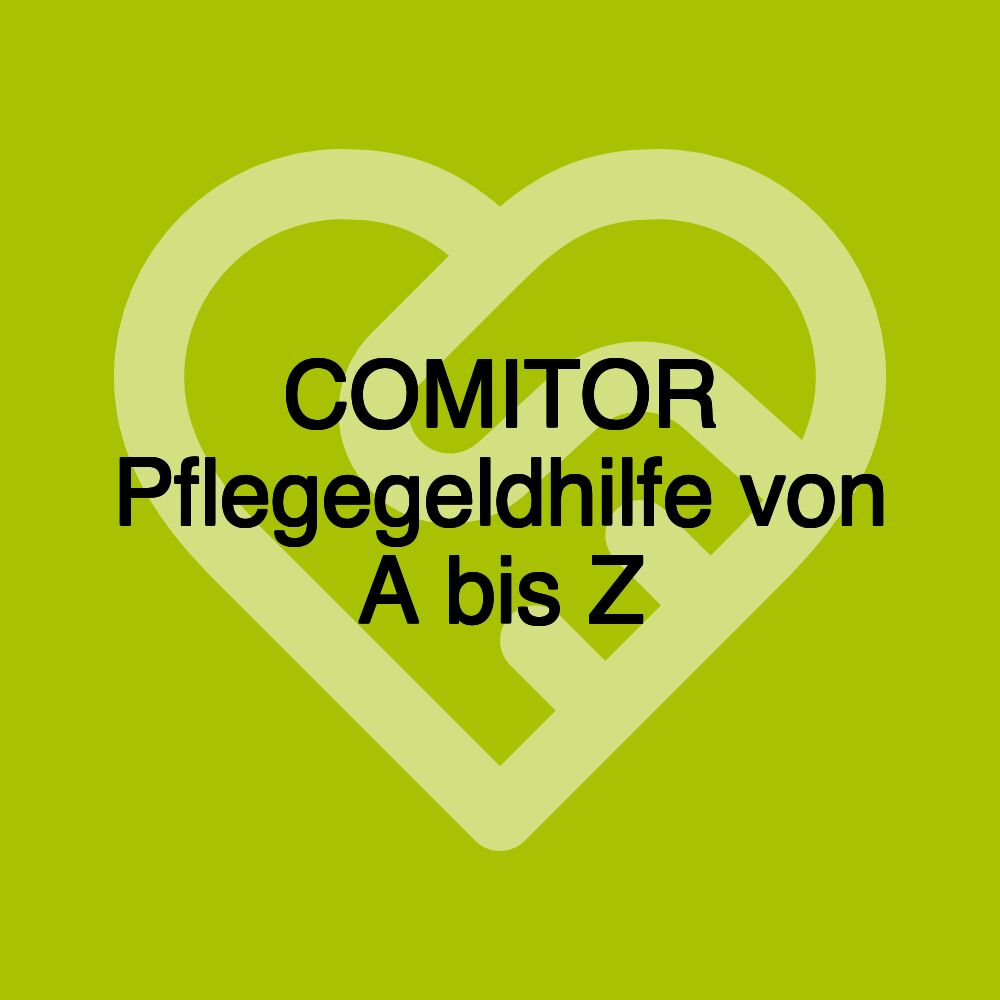 COMITOR Pflegegeldhilfe von A bis Z