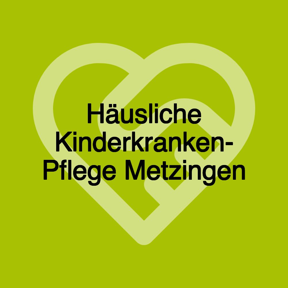 Häusliche Kinderkranken- Pflege Metzingen