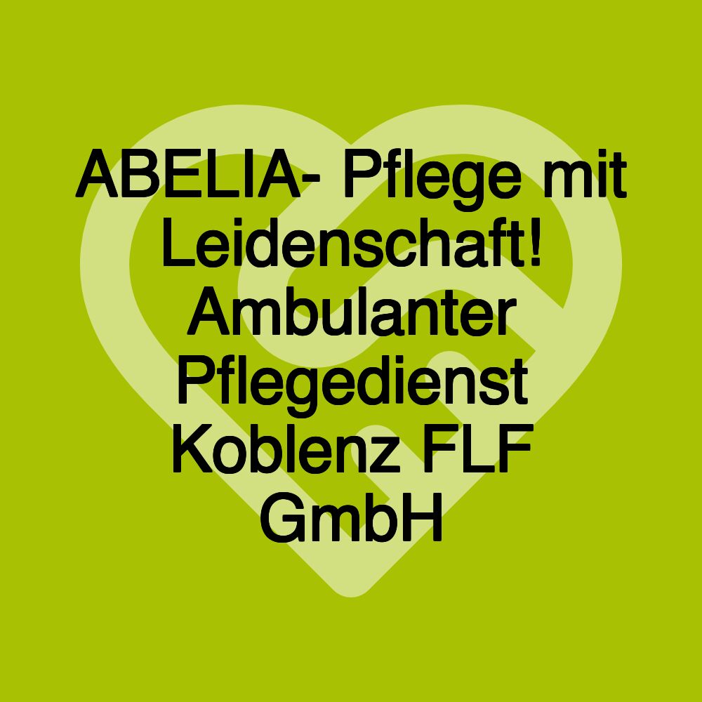 ABELIA- Pflege mit Leidenschaft! Ambulanter Pflegedienst Koblenz FLF GmbH