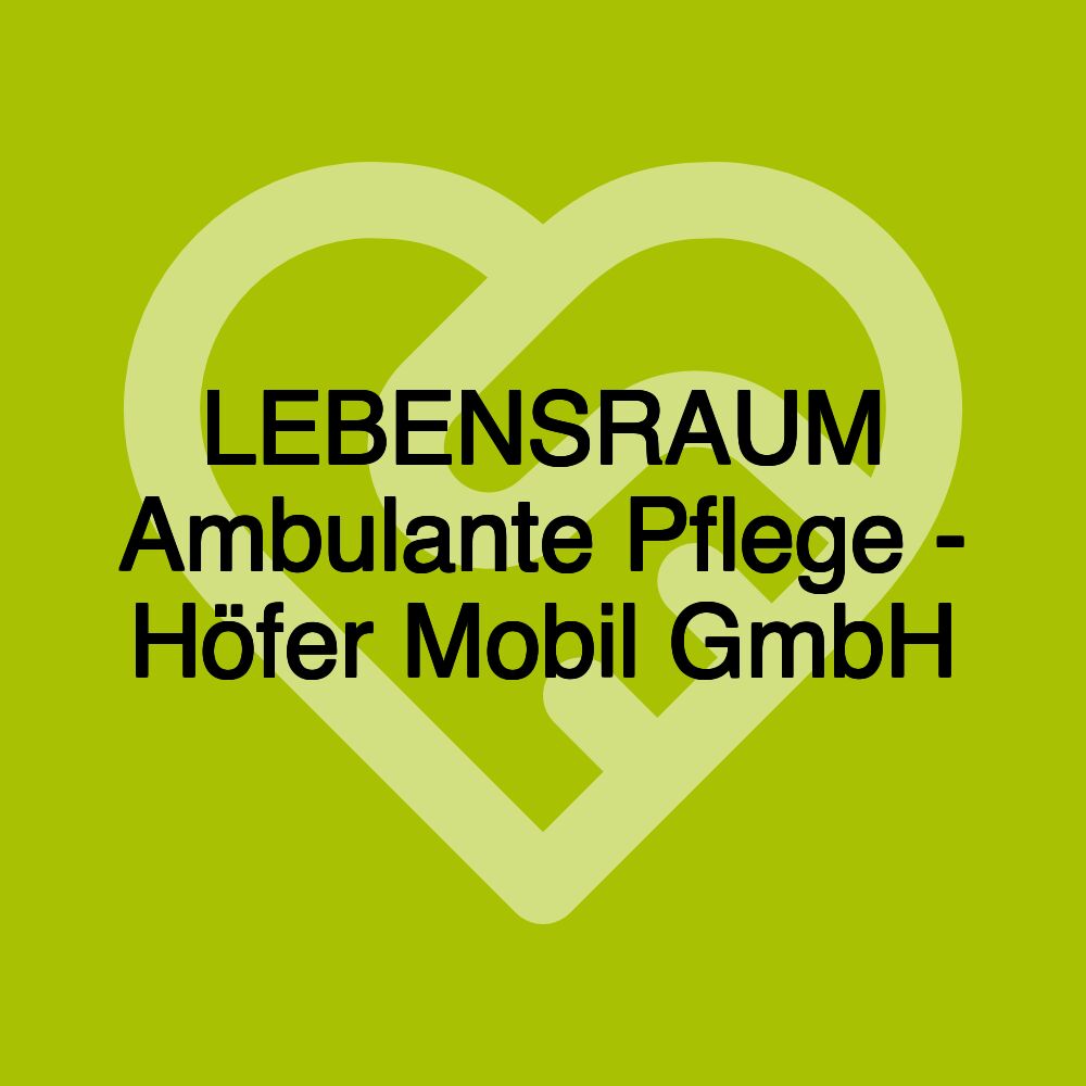 LEBENSRAUM Ambulante Pflege - Höfer Mobil GmbH