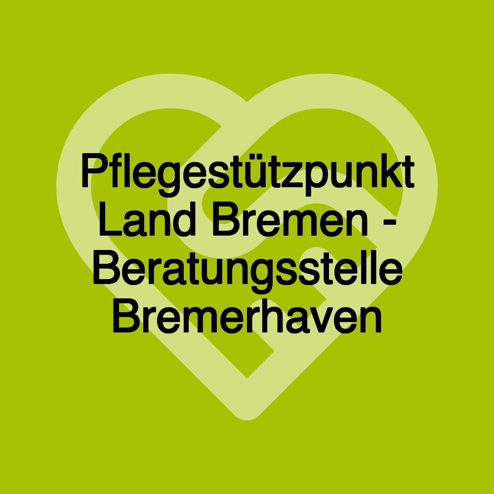 Pflegestützpunkt Land Bremen - Beratungsstelle Bremerhaven