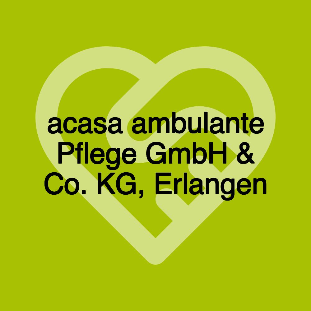 acasa ambulante Pflege GmbH & Co. KG, Erlangen