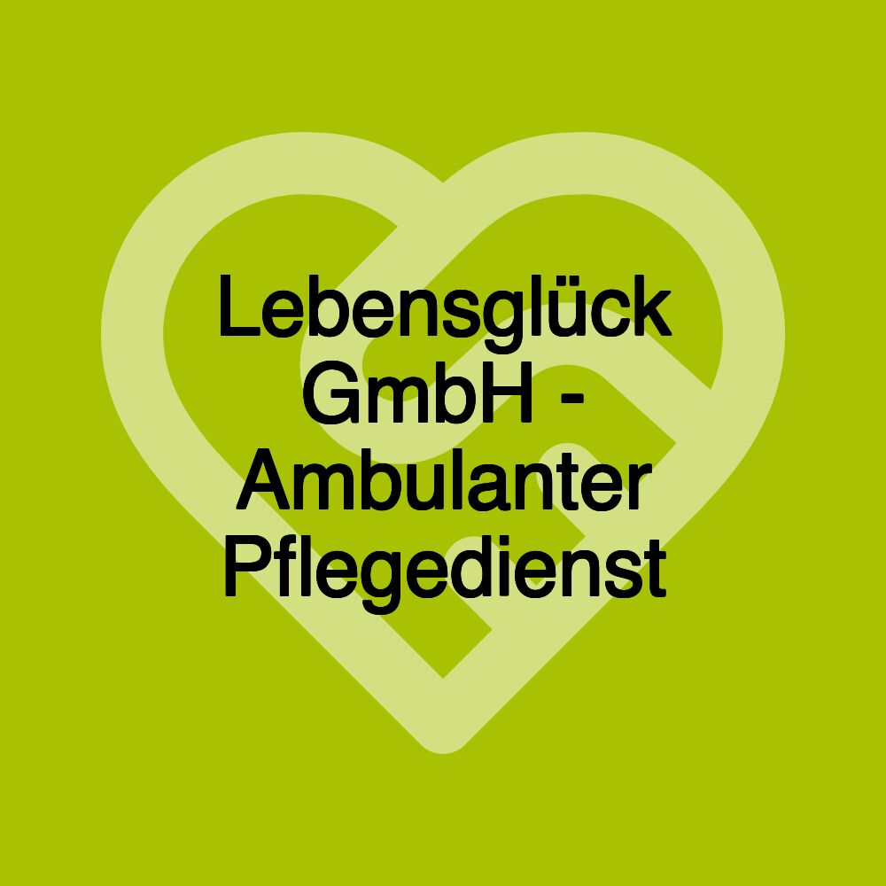 Lebensglück GmbH - Ambulanter Pflegedienst