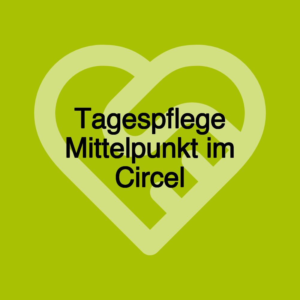 Tagespflege Mittelpunkt im Circel