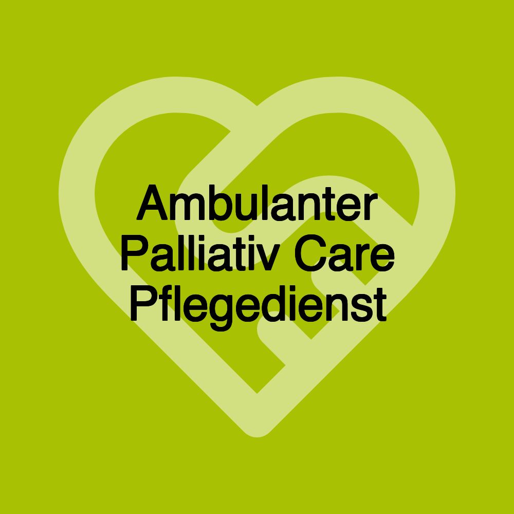 Ambulanter Palliativ Care Pflegedienst