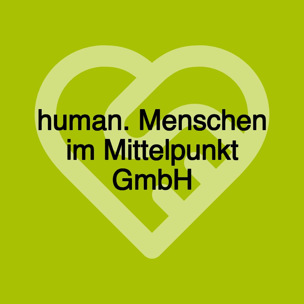 human. Menschen im Mittelpunkt GmbH