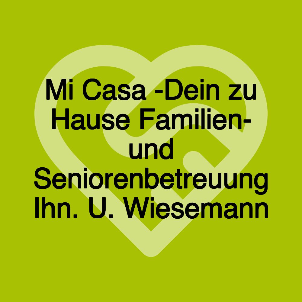 Mi Casa -Dein zu Hause Familien- und Seniorenbetreuung Ihn. U. Wiesemann