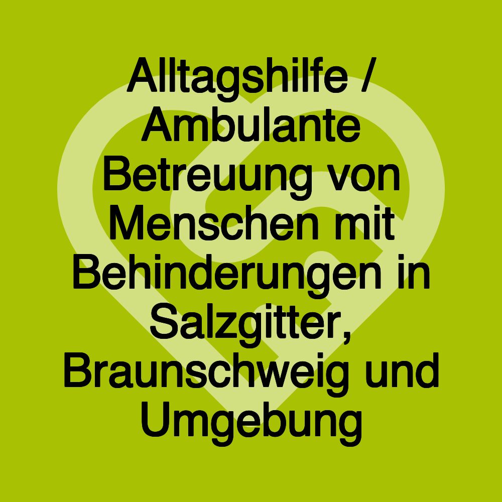 Alltagshilfe / Ambulante Betreuung von Menschen mit Behinderungen in Salzgitter, Braunschweig und Umgebung