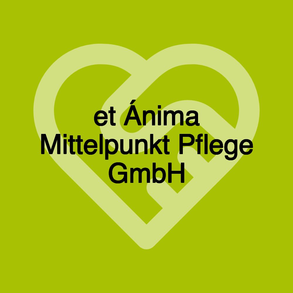 et Ánima Mittelpunkt Pflege GmbH