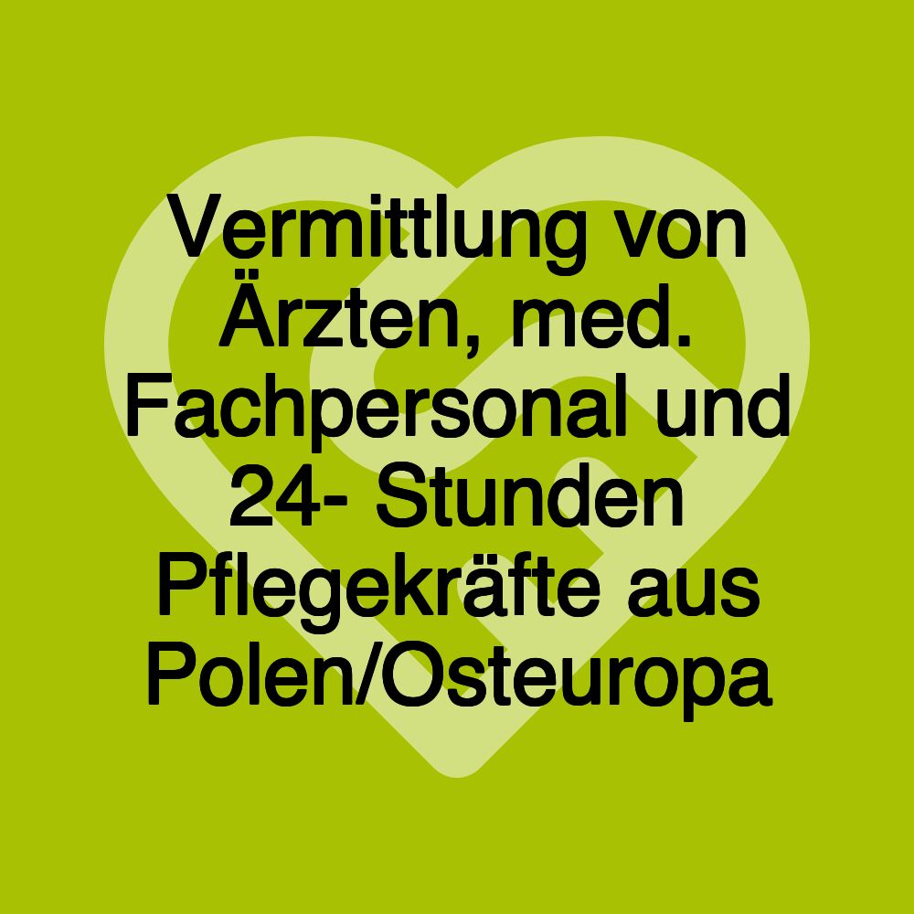 Vermittlung von Ärzten, med. Fachpersonal und 24- Stunden Pflegekräfte aus Polen/Osteuropa