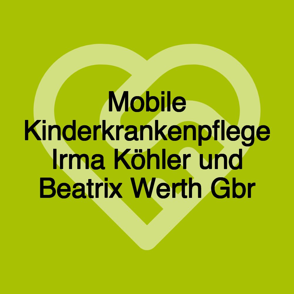 Mobile Kinderkrankenpflege Irma Köhler und Beatrix Werth Gbr