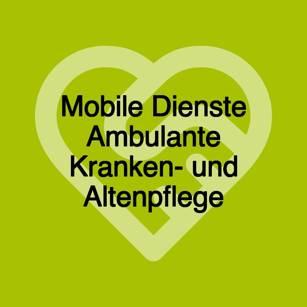 Mobile Dienste Ambulante Kranken- und Altenpflege