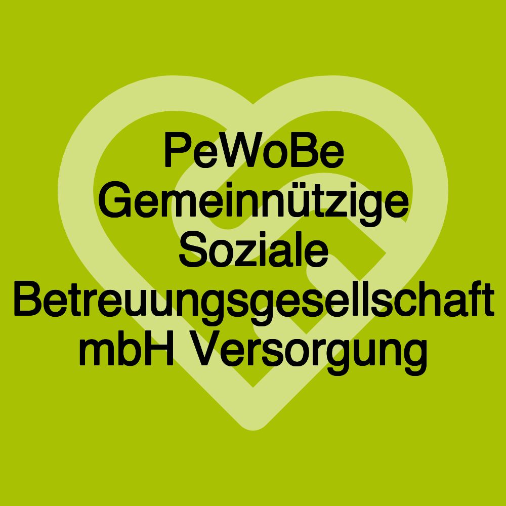 PeWoBe Gemeinnützige Soziale Betreuungsgesellschaft mbH Versorgung