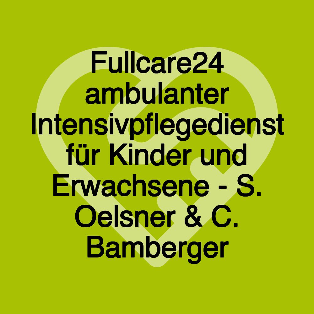 Fullcare24 ambulanter Intensivpflegedienst für Kinder und Erwachsene - S. Oelsner & C. Bamberger