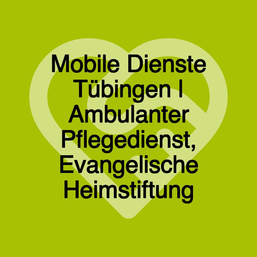 Mobile Dienste Tübingen | Ambulanter Pflegedienst, Evangelische Heimstiftung